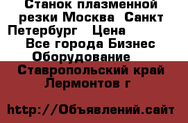 Станок плазменной резки Москва, Санкт-Петербург › Цена ­ 890 000 - Все города Бизнес » Оборудование   . Ставропольский край,Лермонтов г.